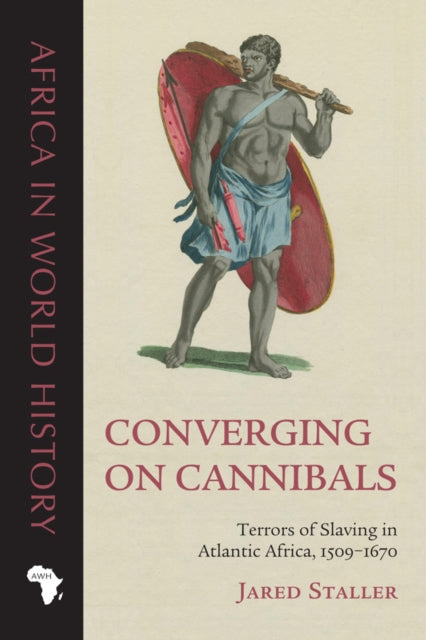 Converging on Cannibals: Terrors of Slaving in Atlantic Africa, 1509-1670