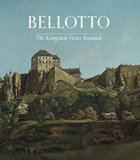 Bellotto: The Koenigstein Views Reunited