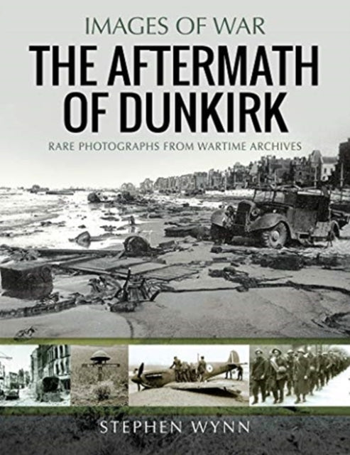 Aftermath of Dunkirk: Rare Photographs from Wartime Archives