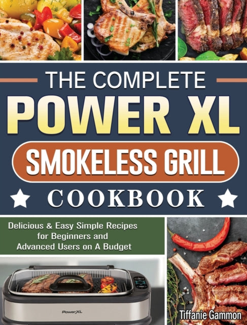 Complete Power XL Smokeless Grill Cookbook: Delicious & Easy Simple Recipes for Beginners and Advanced Users on A Budget