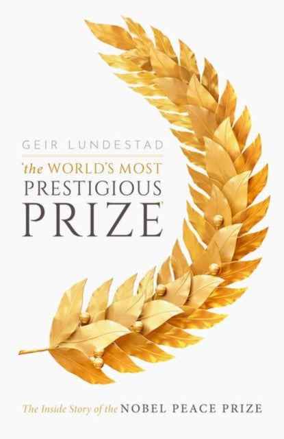 World's Most Prestigious Prize: The Inside Story of the Nobel Peace Prize