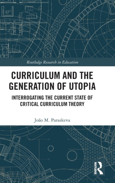 Curriculum and the Generation of Utopia: Interrogating the Current State of Critical Curriculum Theory