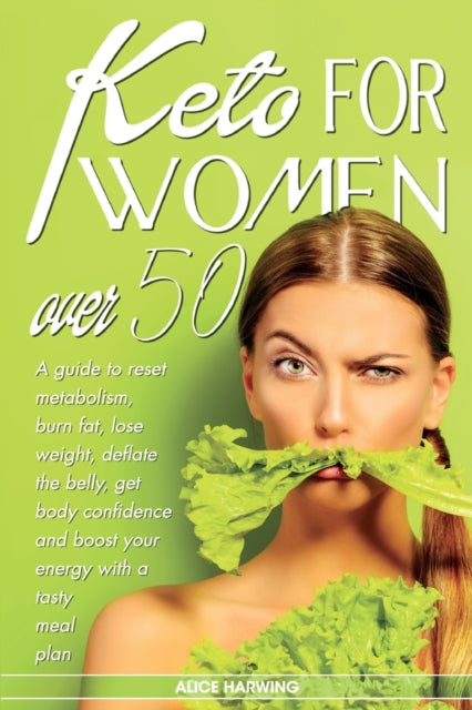 Keto for Women Over 50: A Guide To Reset Metabolism, Burn Fat, Lose Weight, Prevent Diabetes Get Body Confidence And Boost Your Energy With A Tasty Meal Plan