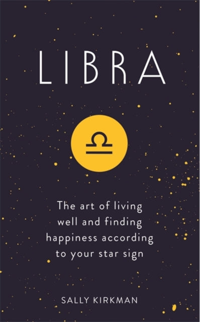 Libra: The Art of Living Well and Finding Happiness According to Your Star Sign