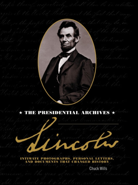 Lincoln: The Presidential Archives - Intimate Photographs, Personal Letters, and Documents that Changed History