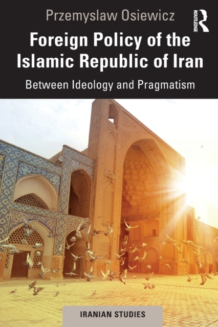 Foreign Policy of the Islamic Republic of Iran: Between Ideology and Pragmatism