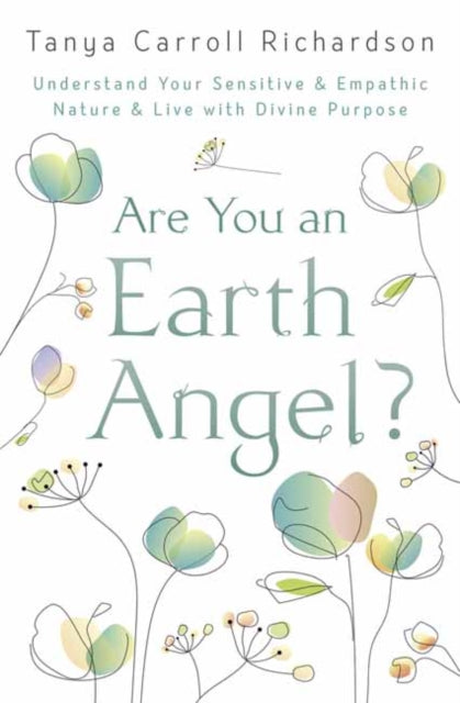 Are You An Earth Angel?: Understand Your Sensitive and Empathic Nature and Live with Divine Purpose