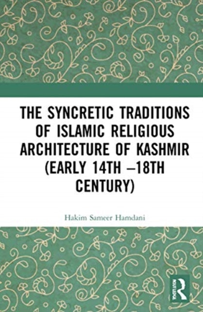 Syncretic Traditions of Islamic Religious Architecture of Kashmir (Early 14th -18th Century)