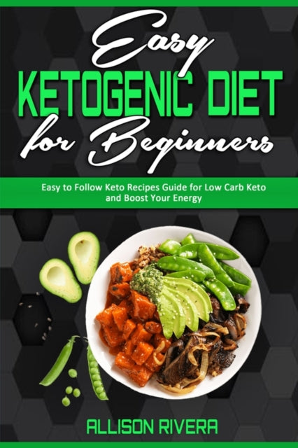 Easy Ketogenic Diet for Beginners: Easy to Follow Keto Recipes Guide for Low Carb Keto and Boost Your Energy