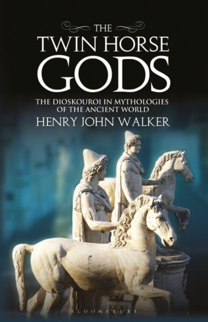 Twin Horse Gods: The Dioskouroi in Mythologies of the Ancient World