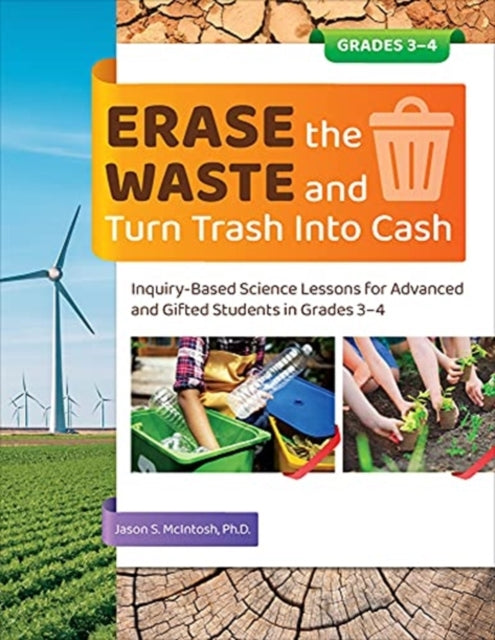 Erase the Waste and Turn Trash Into Cash: Inquiry-Based Science Lessons for Advanced and Gifted Students in Grades 3-4