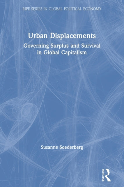 Urban Displacements: Governing Surplus and Survival in Global Capitalism