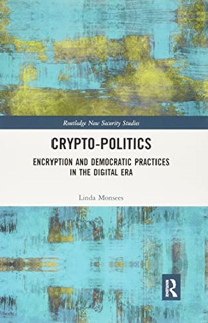 Crypto-Politics: Encryption and Democratic Practices in the Digital Era