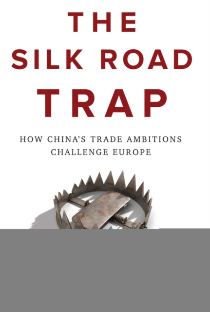 Silk Road Trap: How China's Trade Ambitions Challenge Europe