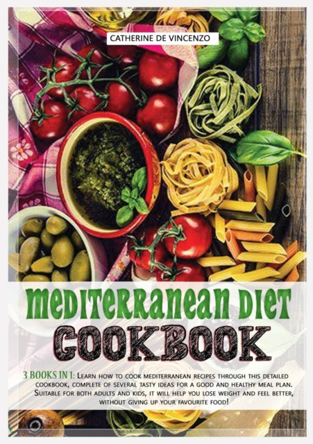 Mediterranean diet cookbook: 3 books in 1: LEARN HOW TO COOK MEDITERRANEAN RECIPES THROUGH THIS DETAILED COOKBOOK, COMPLETE OF SEVERAL TASTY IDEAS FOR A GOOD AND HEALTHY MEAL PLAN. SUITABLE FOR BOTH ADULTS AND KIDS, IT WILL HELP YOU LOSE WEIGHT AND FEEL B