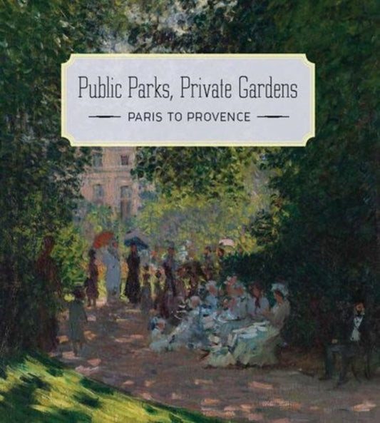 Public Parks, Private Gardens - Paris to Provence