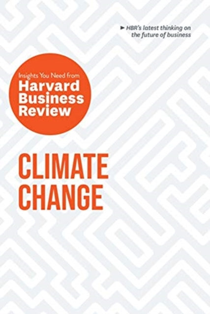 Climate Change: The Insights You Need from Harvard Business Review: The Insights You Need from Harvard Business Review