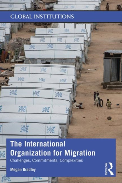 International Organization for Migration: Challenges, Commitments, Complexities