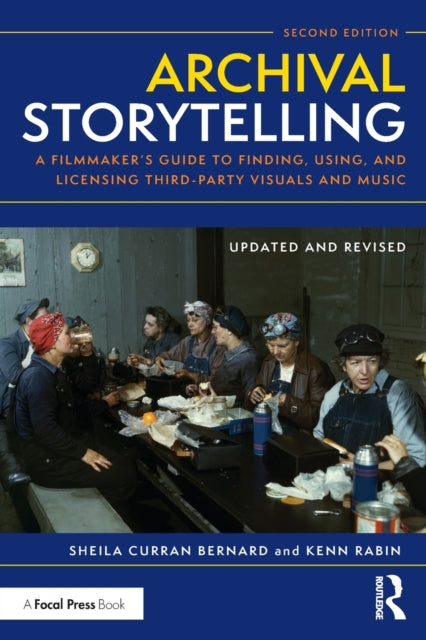 Archival Storytelling: A Filmmaker's Guide to Finding, Using, and Licensing Third-Party Visuals and Music