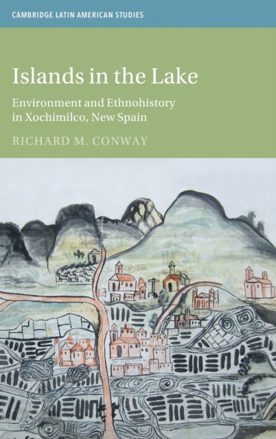 Islands in the Lake: Environment and Ethnohistory in Xochimilco, New Spain