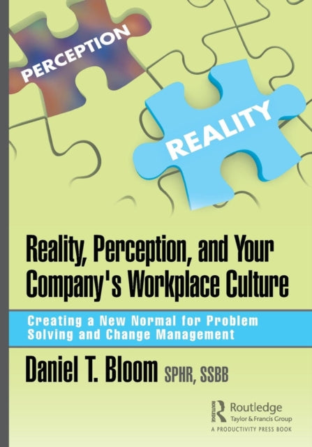 Reality, Perception, and Your Company's Workplace Culture: Creating a New Normal for Problem Solving and Change Management