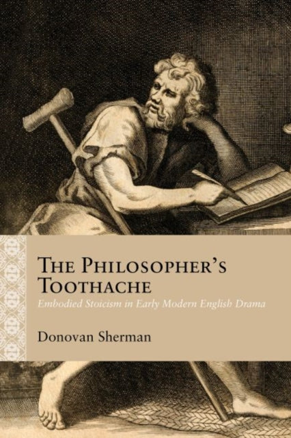 Philosopher's Toothache: Embodied Stoicism in Early Modern English Drama