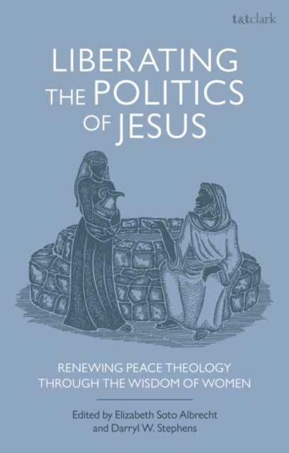 Liberating the Politics of Jesus: Renewing Peace Theology through the Wisdom of Women