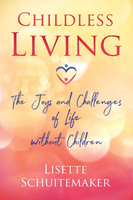 Childless Living: The Joys and Challenges of Life without Children