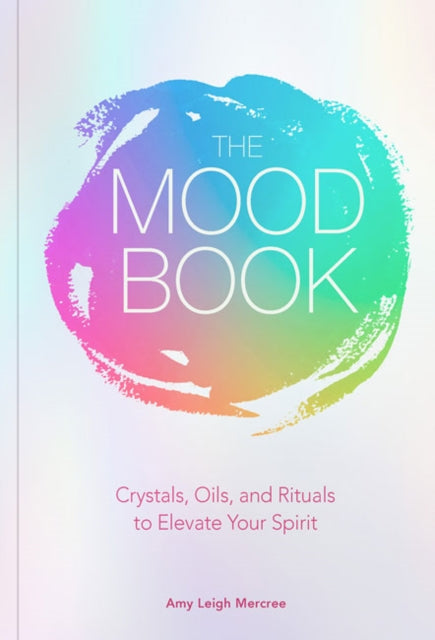 Mood Book: Crystals, Oils, and Rituals to Elevate Your Spirit