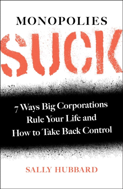 Monopolies Suck: 7 Ways Big Corporations Rule Your Life and How to Take Back Control