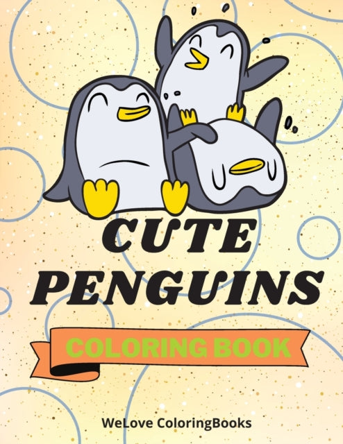 Cute Penguins Coloring Book: Funny Penguins Coloring Book Adorable Penguins Coloring Pages for Kids 25 Incredibly Cute and Lovable Penguins