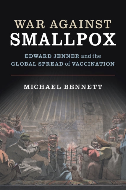 War Against Smallpox: Edward Jenner and the Global Spread of Vaccination