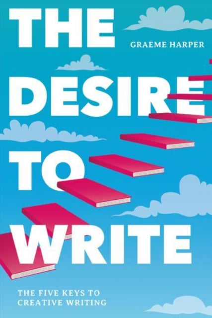 Desire to Write: The Five Keys to Creative Writing