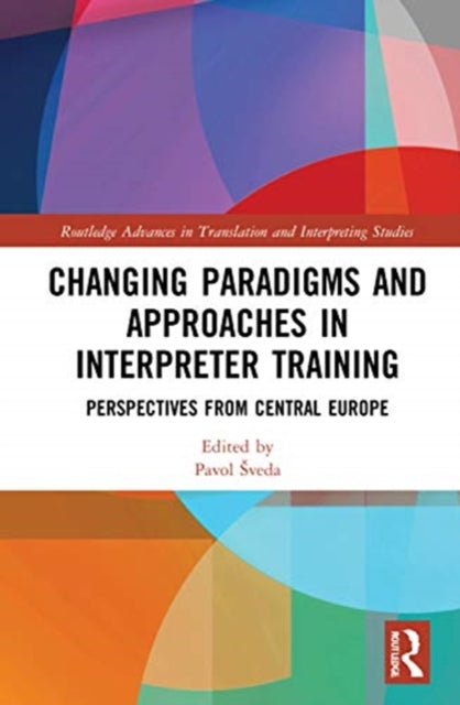 Changing Paradigms and Approaches in Interpreter Training: Perspectives from Central Europe