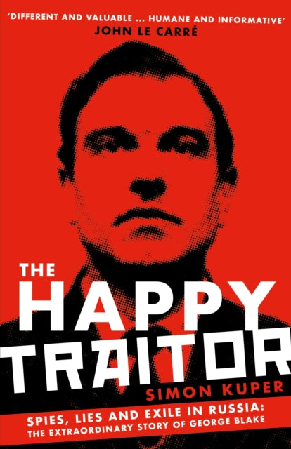 Happy Traitor: Spies, Lies and Exile in Russia: The Extraordinary Story of George Blake