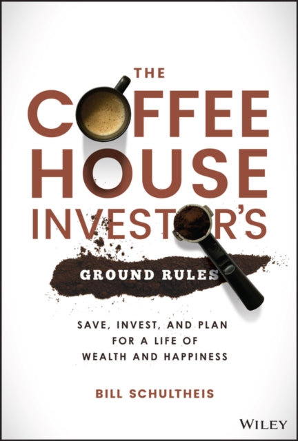 Coffeehouse Investor's Ground Rules: Save, Invest, and Plan for a Life of Wealth and Happiness