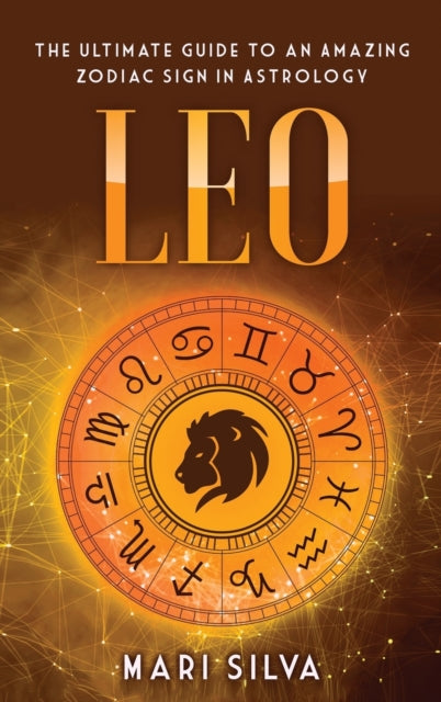 Leo: The Ultimate Guide to an Amazing Zodiac Sign in Astrology