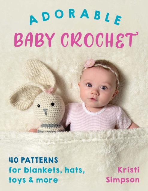 Adorable Baby Crochet: 40 Patterns for Blankets, Hats, Toys & More