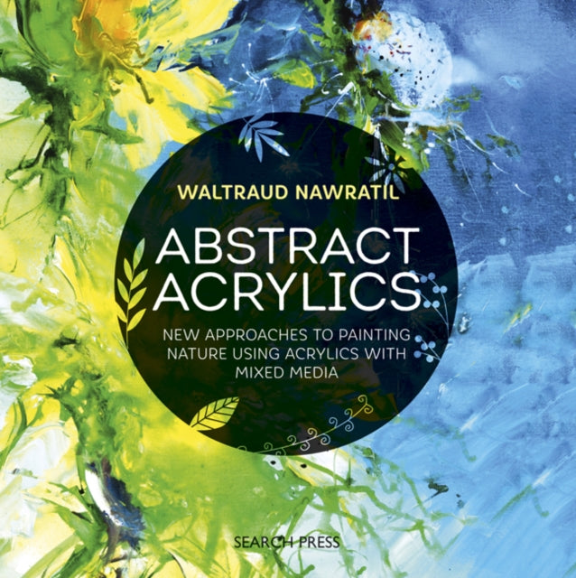 Abstract Acrylics: New Approaches to Painting Nature Using Acrylics with Mixed Media