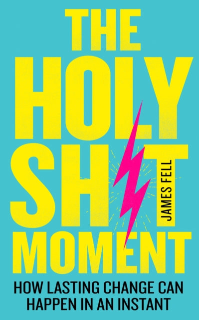 Holy Sh!t Moment: How Lasting Change Can Happen in an Instant