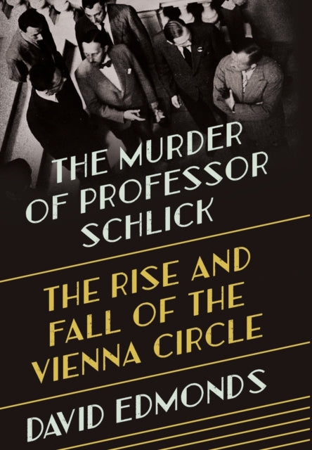 Murder of Professor Schlick: The Rise and Fall of the Vienna Circle