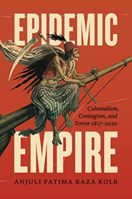 Epidemic Empire: Colonialism, Contagion, and Terror, 1817 - 2020