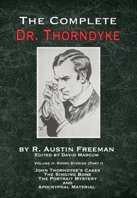 Complete Dr. Thorndyke - Volume 2: Short Stories (Part I): John Thorndyke's Cases - The Singing Bone, The Great Portrait Mystery and Apocryphal Material