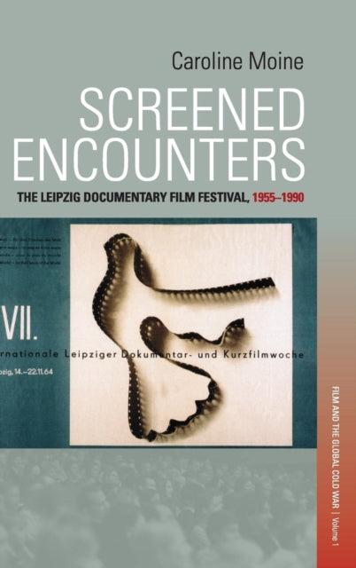 Screened Encounters: The Leipzig Documentary Film Festival, 1955-1990