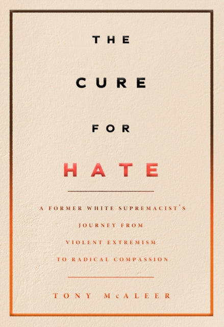Cure For Hate: A Former White Supremacist's Journey from Violent Extremism to Radical Compassion