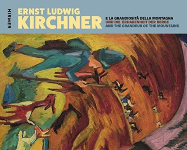 Ernst Ludwig Kirchner: Und die Erhabenheit der Berge / And the Grandeur of the Mountain / E la grandiosita della montagna