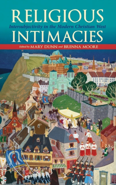 Religious Intimacies: Intersubjectivity in the Modern Christian West