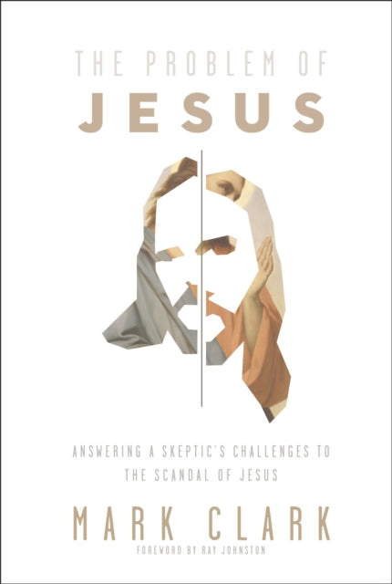 Problem of Jesus: Answering a Skeptic's Challenges to the Scandal of Jesus