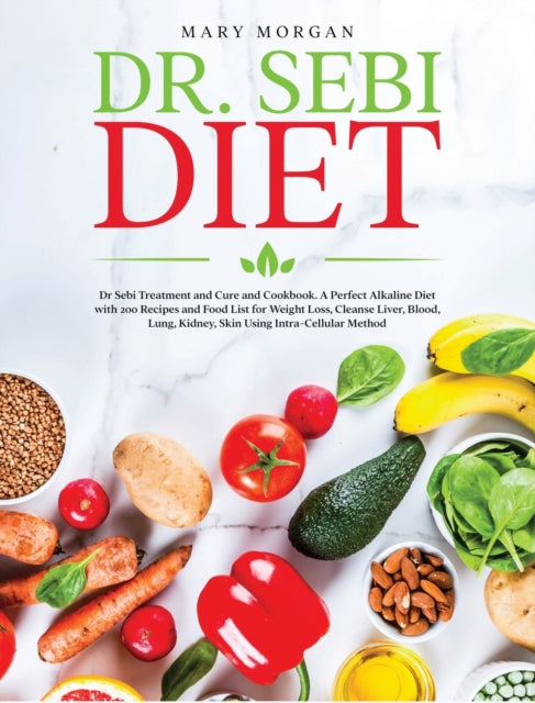 Dr Sebi Diet: Dr. Sebi Treatment and Cure and Cookbook. A Perfect Alkaline Diet with 200 Recipes and Food List for Weight Loss, Cleanse Liver, Blood, Lung