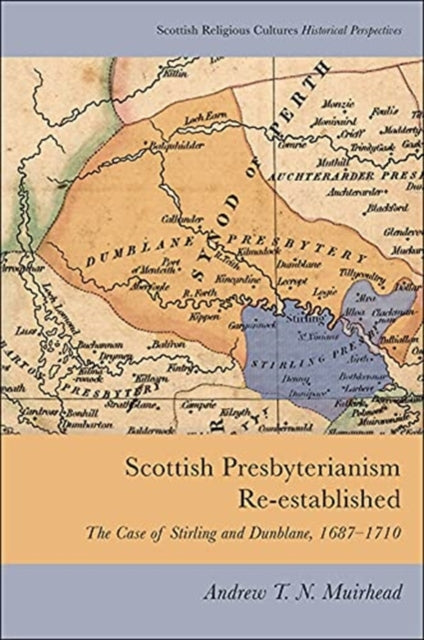 Scottish Presbyterianism Re-Established: The Case of Stirling and Dunblane, 1687-1710